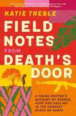 Field Notes from Death's Door: A journey of horror, hope and healing, a memoir from a young doctor's experience in the Central African Republic, for readers of This Is Going To Hurt and Do No Harm