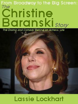 From Broadway to the Big Screen: The Christine Baranski Story: The Drama and Comedy Behind an Actress' Life