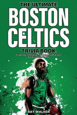 The Ultimate Boston Celtics Trivia Book The Ultimate Boston Celtics Trivia Book