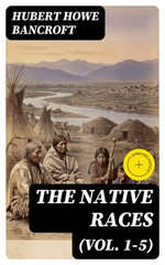 The Native Races (Vol. 1-5)