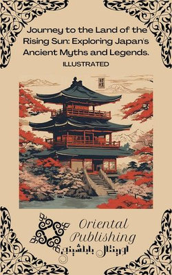 Journey to the Land of the Rising Sun Exploring Japan's Ancient Myths and Legends. Journey to the Land of the Rising Sun Exploring Japan's Ancient Myths and Legends.
