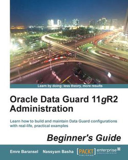 Oracle Data Guard 11gR2 Administration : Beginner's Guide