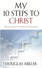My 10 Steps to Christ: My Journey from Mere Christianity