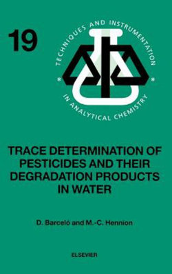 Trace Determination of Pesticides and their Degradation Products in Water (BOOK REPRINT): Volume 19