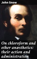 On chloroform and other anæsthetics: their action and administration