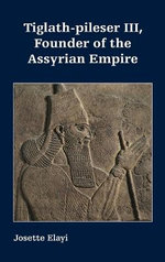 Tiglath-Pileser III, Founder of the Assyrian Empire