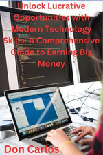 Unlock Lucrative Opportunities with Modern Technology Skills: A Comprehensive Guide to Earning Big Money Unlock Lucrative Opportunities with Modern Technology Skills: A Comprehensive Guide to Earning Big Money