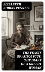 The Feasts of Autolycus: The Diary of a Greedy Woman