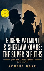EUGÉNE VALMONT & SHERLAW KOMBS: THE SUPER SLEUTHS (Mystery Classics Series)