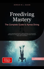 Freediving Mastery: The Complete Guide to Apnea Diving