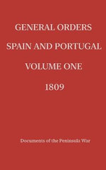 General Orders. Spain and Portugal. Volume I. 1809.
