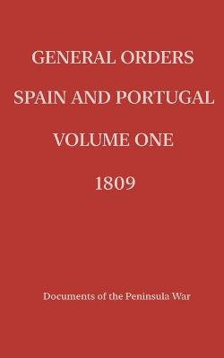 General Orders. Spain and Portugal. Volume I. 1809.
