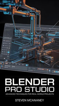 Blender Pro Studio Advanced Techniques for Real-World Projects