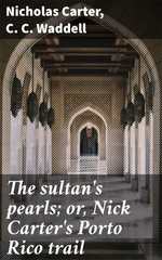 The sultan's pearls; or, Nick Carter's Porto Rico trail