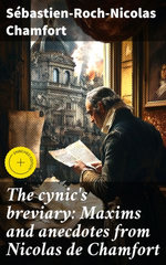 The cynic's breviary: Maxims and anecdotes from Nicolas de Chamfort