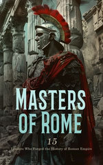 Masters of Rome: 15 Leaders Who Forged the History of Roman Empire