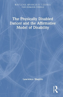The Physically Disabled Dancer and the Affirmative Model of Disability The Physically Disabled Dancer and the Affirmative Model of Disability