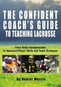The Confident Coach's Guide to Teaching Lacrosse The Confident Coach's Guide to Teaching Lacrosse