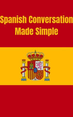 Spanish Conversation Made Simple