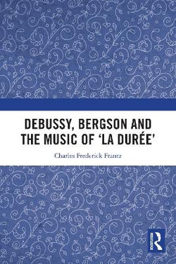 Debussy, Bergson and the Music of 'la duree' Debussy, Bergson and the Music of 'la duree'