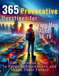 365 Provocative Questions for Young Men Aged 18-19 365 Provocative Questions for Young Men Aged 18-19