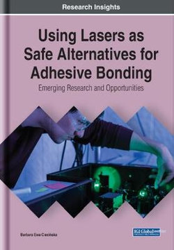 Using Lasers As Safe Alternatives for Adhesive Bonding: Emerging Research and Opportunities