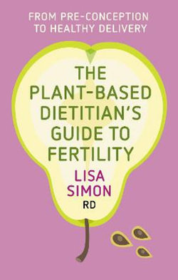 The Plant-Based Dietitian's Guide to FERTILITY The Plant-Based Dietitian's Guide to FERTILITY