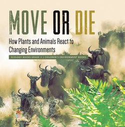 Move or Die : How Plants and Animals React to Changing Environments | Ecology Books Grade 3 | Children's Environment Books Move or Die : How Plants and Animals React to Changing Environments | Ecology Books Grade 3 | Children's Environment Books