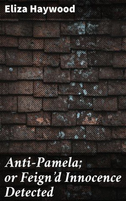 Anti-Pamela; or Feign'd Innocence Detected