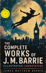 The Complete Works of J. M. Barrie (Illustrated)
