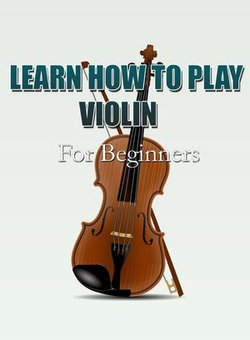 Learn How To Play Violin For Beginners Learn How To Play Violin For Beginners