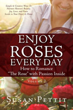 ENJOY ROSES EVERY DAY How to Romance the Rose with Passion Inside