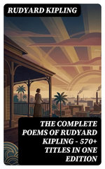 The Complete Poems of Rudyard Kipling – 570+ Titles in One Edition