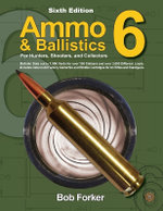 Ammo and Ballistics 6: for Hunters, Shooters, and Collectors