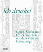 Ich drucke! Signet, Marke und Druckerzeichen seit dem Zeitalter Gutenbergs