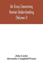 An essay concerning human understanding (Volume I)