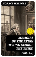 Memoirs of the Reign of King George the Third (Vol. 1-4)