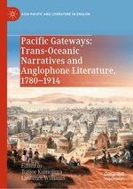 Pacific Gateways: Trans-Oceanic Narratives and Anglophone Literature, 1780–1914 Pacific Gateways: Trans-Oceanic Narratives and Anglophone Literature, 1780–1914