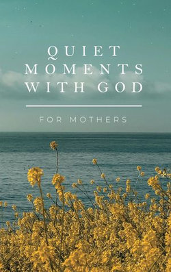 Quiet Moments with God for Mothers Quiet Moments with God for Mothers