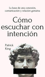 Cómo escuchar con intención: La base de una conexión, comunicación y relación genuina