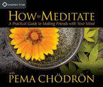 How to Meditate with Pema Chodron How to Meditate with Pema Chodron