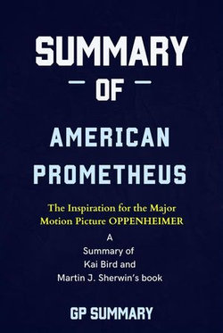 Summary of American Prometheus: The Triumph and Tragedy of J. Robert Oppenheimer