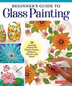 Beginner's Guide to Glass Painting Beginner's Guide to Glass Painting