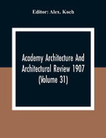 Academy Architecture And Architectural Review 1907 (Volume 31)