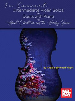 In Concert: Intermediate Violin Solos or Duets with Piano for Advent, Christmas, and the Holiday Season