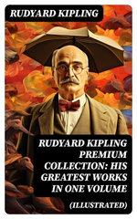 RUDYARD KIPLING PREMIUM COLLECTION: His Greatest Works in One Volume (Illustrated)