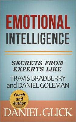 Emotional Intelligence: Secrets From Experts Like Travis Bradberry and Daniel Goleman