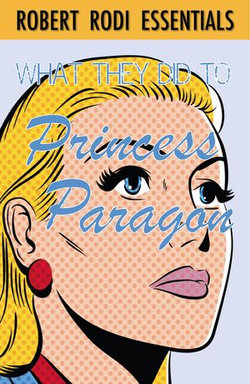 What They Did to Princess Paragon (Robert Rodi Essentials) What They Did to Princess Paragon (Robert Rodi Essentials)