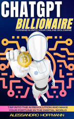 CHATGPT BILLIONAIRE - TURNING AI INTO YOUR ONLINE GOLDMINE
