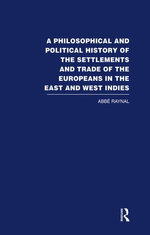 A Philosophical and Political History of the Settlements and Trade of the Europeans in the East and West Indies